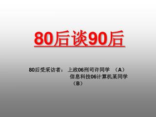 80 后受采访者： 上政 06 刑司许同学 （ A ） 信息科技 06 计算机某同学 （ B ）