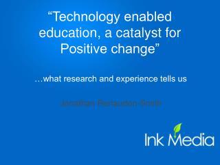 “Technology enabled education, a catalyst for Positive change”