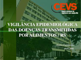 VIGILÂNCIA EPIDEMIOLÓGICA DAS DOENÇAS TRANSMITIDAS POR ALIMENTOS / RS