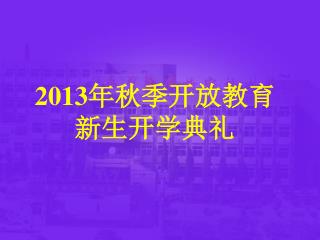 2013 年秋季开放教育 新生开学典礼