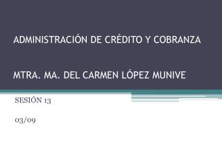 ADMINISTRACIÓN DE CRÉDITO Y COBRANZA MTRA. MA. DEL CARMEN LÓPEZ MUNIVE