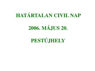 HATÁRTALAN CIVIL NAP 2006. MÁJUS 20. PESTÚJHELY