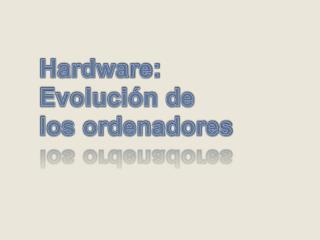 Hardware: Evolución de los ordenadores