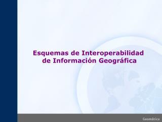 Esquemas de Interoperabilidad de Información Geográfica