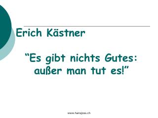 Erich Kästner “Es gibt nichts Gutes: außer man tut es!”