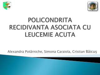 POLICONDRITA RECIDIVANTA ASOCIATA CU LEUCEMIE ACUTA