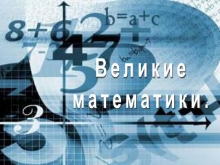 Великие математики.