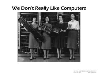 We Don’t Really Like Computers