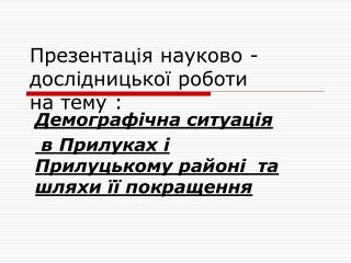 Презентація науково - дослідницької роботи на тему :