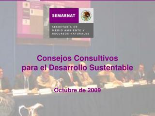 Consejos Consultivos para el Desarrollo Sustentable Octubre de 2009