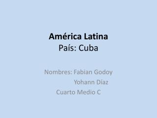 América Latina País: Cuba