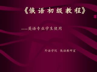 《俄 语 初 级 教 程》 ―― 英语专业学生使用 外语 学院 俄语教研室