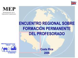 ENCUENTRO REGIONAL SOBRE FORMACI Ó N PERMANENTE DEL PROFESORADO Costa Rica 2006