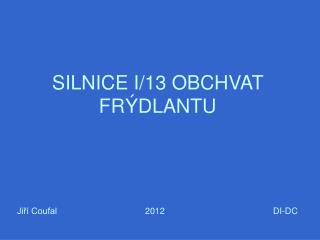 SILNICE I/13 OBCHVAT FRÝDLANTU