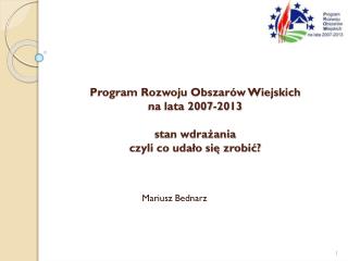 Program Rozwoju Obszarów Wiejskich na lata 2007-2013 stan wdrażania czyli co udało się zrobić?