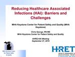 Reducing Healthcare Associated Infections HAI: Barriers and Challenges MHA Keystone Center for Patient Safety and Qual