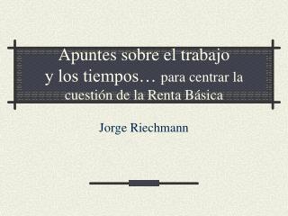 Apuntes sobre el trabajo y los tiempos… para centrar la cuestión de la Renta Básica