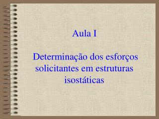 Aula I Determinação dos esforços solicitantes em estruturas isostáticas