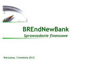 BREndNewBank Sprawozdanie finansowe Warszawa, 3 kwietnia 2012