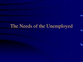 The Needs of the Unemployed