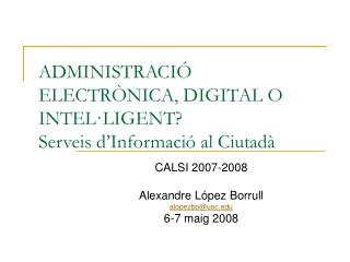 ADMINISTRACIÓ ELECTRÒNICA, DIGITAL O INTEL·LIGENT? Serveis d’Informació al Ciutadà