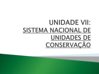 UNIDADE VII: SISTEMA NACIONAL DE UNIDADES DE CONSERVAÇÃO