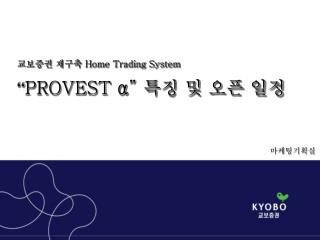 교보증권 재구축 Home Trading System “ PROVEST α” 특징 및 오픈 일정