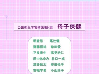 公衆衛生学実習発表 H 班　　 母子保健