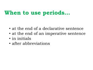 When to use periods… at the end of a declarative sentence at the end of an imperative sentence