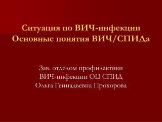 Ситуация по ВИЧ-инфекции Основные понятия ВИЧ/СПИДа Зав. отделом профилактики