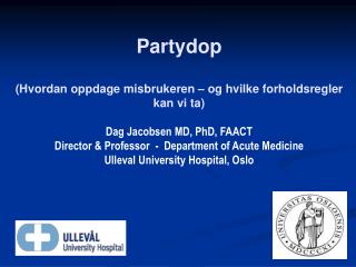 Partydop (Hvordan oppdage misbrukeren – og hvilke forholdsregler kan vi ta) Dag Jacobsen MD, PhD, FAACT Director &amp; P