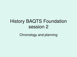 History BAQTS Foundation session 2