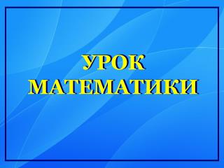 УРОК МАТЕМАТИКИ