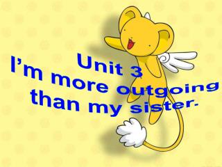 Unit 3 I’m more outgoing than my sister.