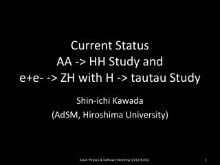 Current Status AA -&gt; HH Study and e+e - -&gt; ZH with H -&gt; tautau Study