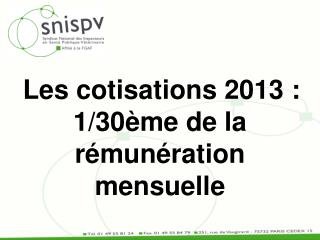 Les cotisations 2013 : 1/30ème de la rémunération mensuelle