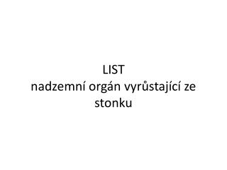 LIST nadzemní orgán vyrůstající ze stonku