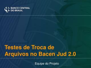 Testes de Troca de Arquivos no Bacen Jud 2.0