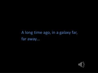 A long time ago, in a galaxy far, far away…