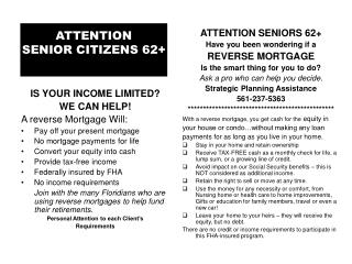 IS YOUR INCOME LIMITED? WE CAN HELP! A reverse Mortgage Will: Pay off your present mortgage
