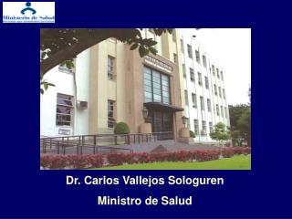 Dr. Carlos Vallejos Sologuren Ministro de Salud