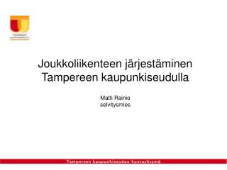 Joukkoliikenteen järjestäminen Tampereen kaupunkiseudulla Matti Rainio selvitysmies