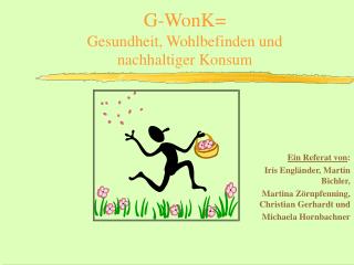 G-WonK= Gesundheit, Wohlbefinden und nachhaltiger Konsum