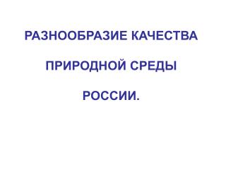 РАЗНООБРАЗИЕ КАЧЕСТВА ПРИРОДНОЙ СРЕДЫ РОССИИ.