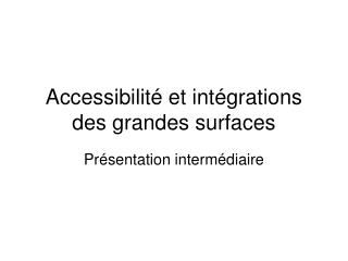 Accessibilité et intégrations des grandes surfaces