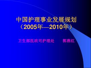 中国护理事业发展规划 （ 2005 年 — 2010 年）