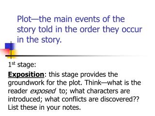 Plot—the main events of the story told in the order they occur in the story.