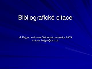 Bibliografické citace M. Bajger, knihovna Ostravské univerzity, 2005 matyas.bajger@osu.cz