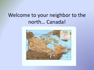 Welcome to your neighbor to the north… Canada!