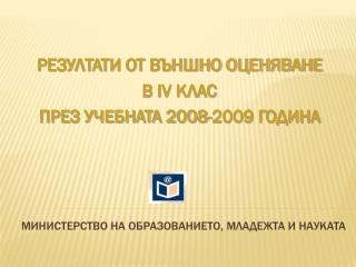 РЕЗУЛТАТИ ОТ ВЪНШНО ОЦЕНЯВАНЕ В ІV КЛАС ПРЕЗ УЧЕБНАТА 2008-2009 ГОДИНА